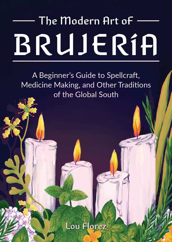Modern Art of Brujería: A Beginner's Guide to Spellcraft, Medicine Making, and Other Traditions of the Global South by Lou Florez
