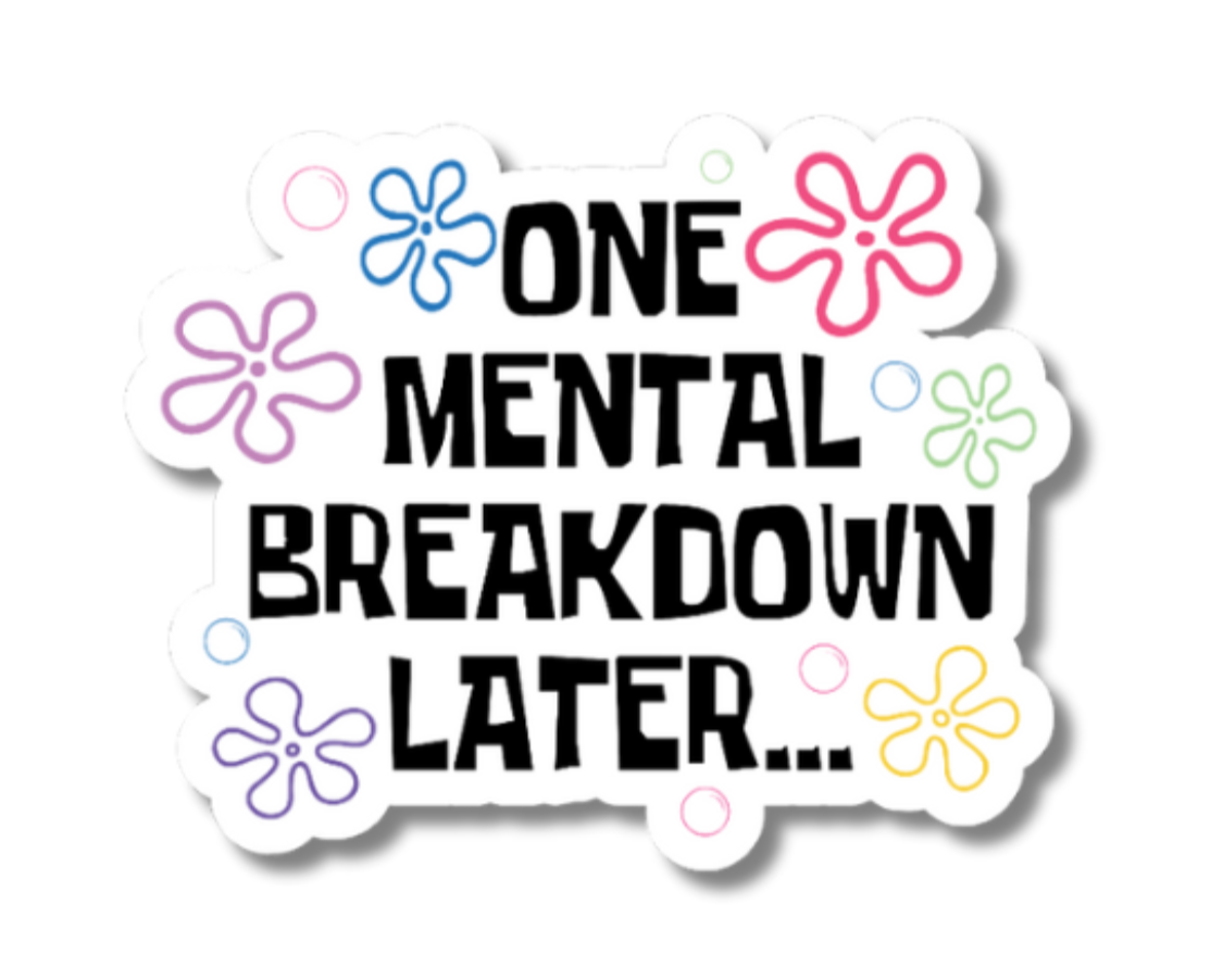 One Mental Breakdown Later Sticker