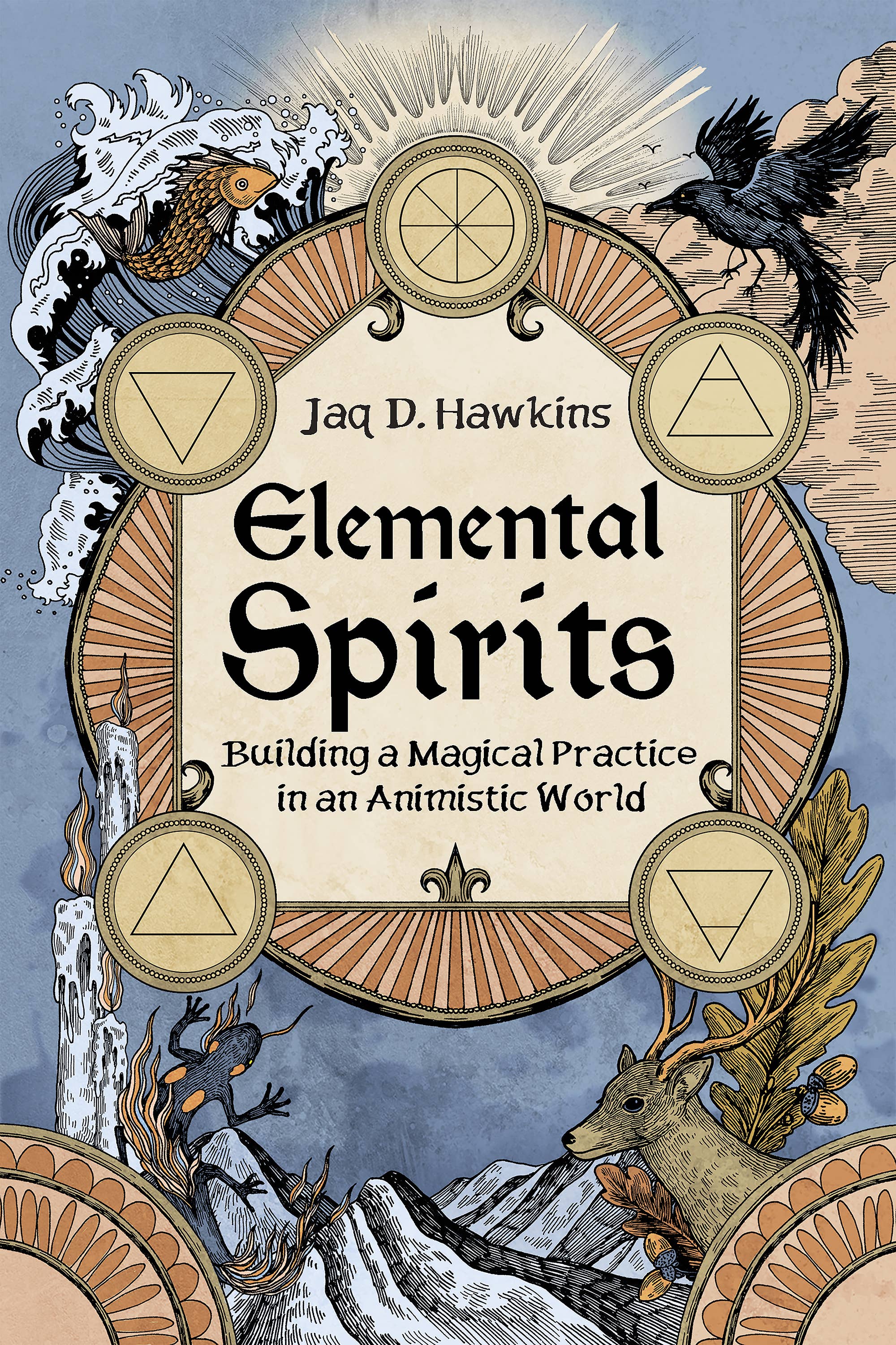 Elemental Spirits: Building a Magical Practice in an Animistic World by Jaq D. Hawkins