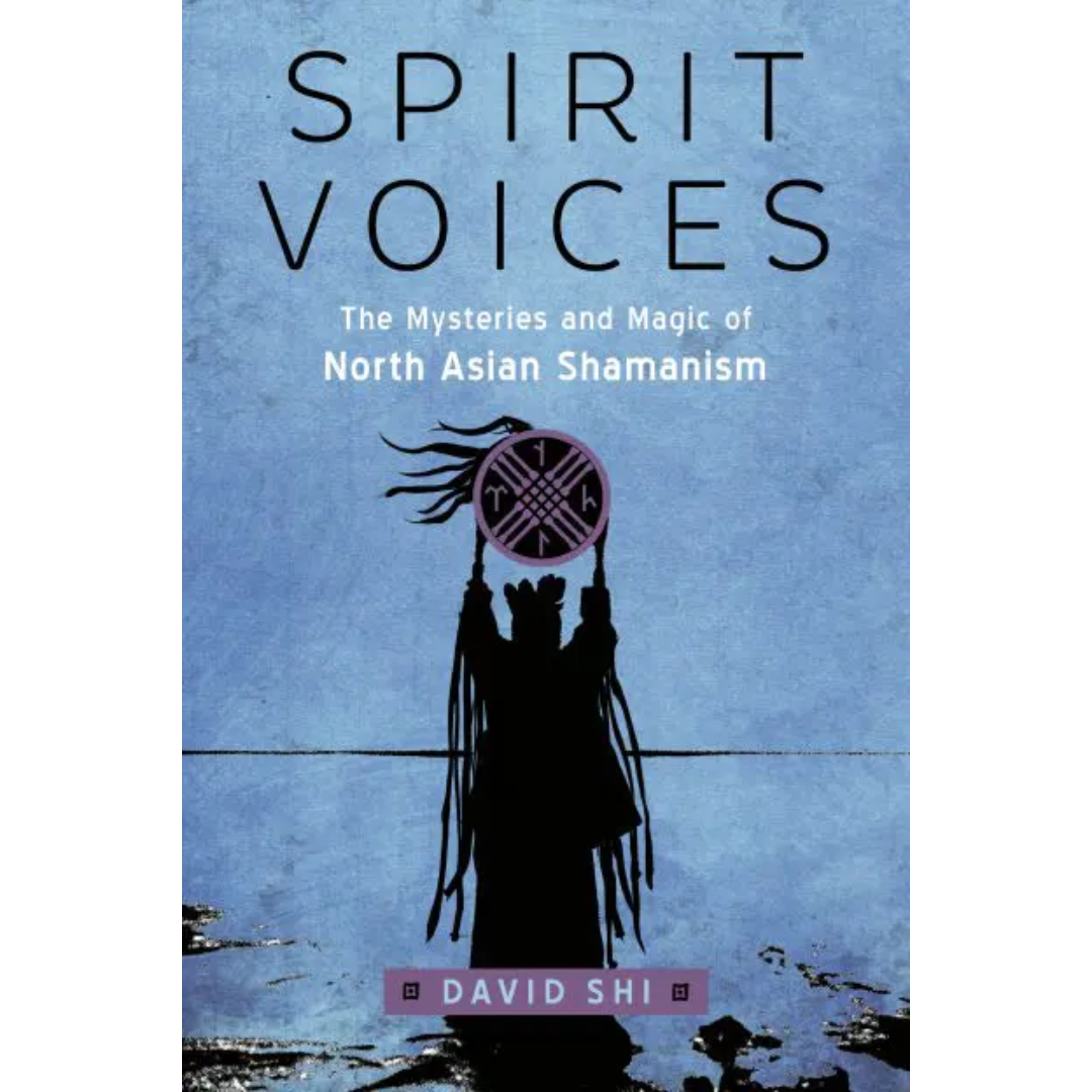 Spirit Voices: The Mysteries and Magic of North Asian Shamanism by David Shi